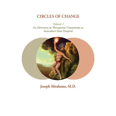 Circles of Change: Volume 1: An Adventure in Therapeutic Community at Atascadero State Hospital