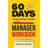 60 Days to Becoming a Smarter Manager Workbook - How to Meet Your Goals, Manage an Awesome Work Team, Create Valued Employees and Love your Job