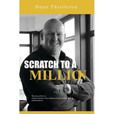 Scratch To A Million: How To Create A Business From Nothing And Build A Multimillion Pound Turnover