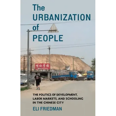 The Urbanization of People: The Politics of Development, Labor Markets, and Schooling in the Chinese City