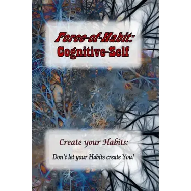 Force-of-Habit: Cognitive-Self: Create Your Habits: Don't let Your Habits Create You