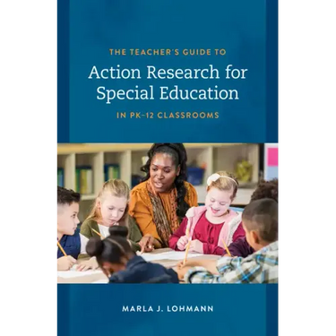 The Teacher's Guide to Action Research for Special Education in PK-12 Classrooms