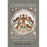 Christian Martyrdom: A Brief History with Reflections for Today