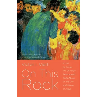 On This Rock: A Call to Center the Christian Response to Child Abuse on the Life and Words of Jesus