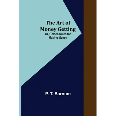 The Art of Money Getting; Or, Golden Rules for Making Money
