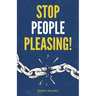 Stop People Pleasing!: How to Set Boundaries, Start Saying No, and Take Control of Your Life