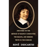 Discourse on the Method of Rightly Conducting the Reason, and Seeking Truth in the Sciences