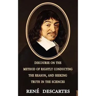 Discourse on the Method of Rightly Conducting the Reason, and Seeking Truth in the Sciences