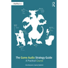 The Game Audio Strategy Guide: A Practical Course