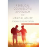 A Biblical Counselor's Approach to Marital Abuse: Roadmap to Reunification