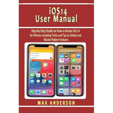 iOS 14 User Manual: Step-by-Step Guide on How to Master iOS 14 for iPhones including Tricks and Tips to Unlock and Master Hidden Features