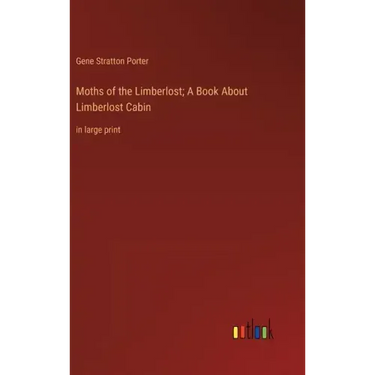 Moths of the Limberlost; A Book About Limberlost Cabin: in large print