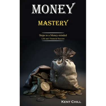 Money Mastery: Steps to a Money-minded Life and Financial Success