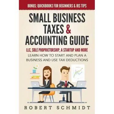 Small Business Taxes & Accounting Guide: LLC, Sole Proprietorship, a Startup and more - Learn How to Start and Plan a Business and Use Tax Deductions
