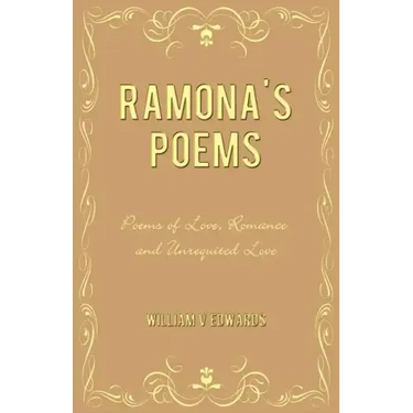 Ramona's Poems: Poems of Love, Romance and Unrequited Love