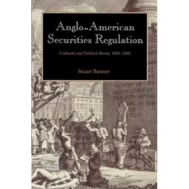 Anglo-American Securities Regulation: Cultural and Political Roots, 1690 1860