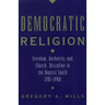 Democratic Religion: Freedom, Authority, and Church Discipline in the Baptist South, 1785-1900
