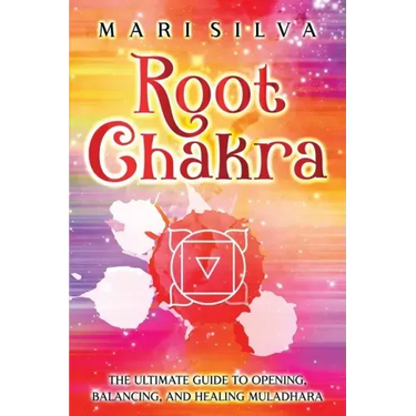 Root Chakra: The Ultimate Guide to Opening, Balancing, and Healing Muladhara