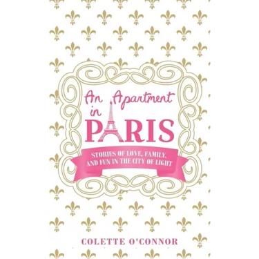 An Apartment in Paris: Stories of Love, Family, and Fun in the City of LIght
