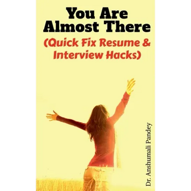 You Are Almost There: (Quick Fix Resume and Interview Hacks)