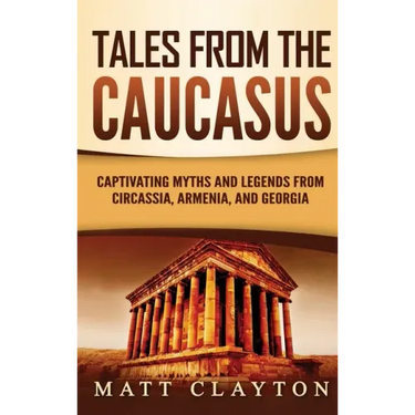 Tales from the Caucasus: Captivating Myths and Legends from Circassia, Armenia, and Georgia