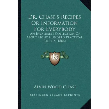 Dr. Chase's Recipes or Information for Everybody: An Invaluable Collection of about Eight Hundred Practical Recipes (1866)
