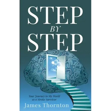 STEP...by...STEP: Your Journey to My World as a Stroke Survivor