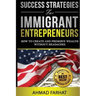 Success Strategies for Immigrant Entrepreneurs: How to Create and Preserve Wealth without Headaches