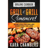 Grilling Cookbook: Grill And Grill Somemore! - Masterful Ways To Serve Up An Amazing Meal: Grill And Grill Somemore