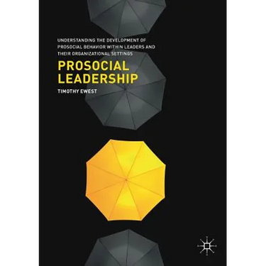 Prosocial Leadership: Understanding the Development of Prosocial Behavior Within Leaders and Their Organizational Settings