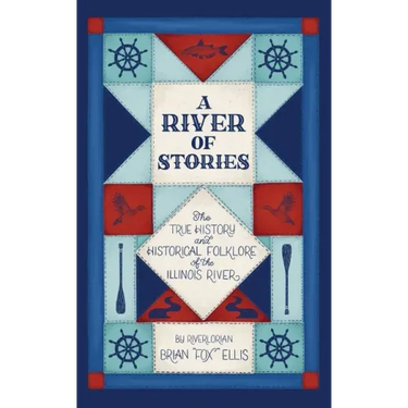 A River of Stories: The True History and Historical Folklore of the Illinois River