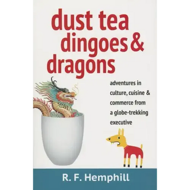 Dust Tea, Dingoes & Dragons: Adventures in culture, cuisine & commerce from a globe-trekking executive.