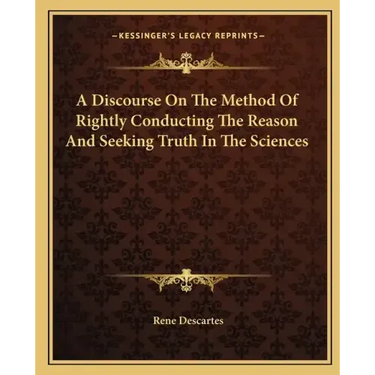 A Discourse on the Method of Rightly Conducting the Reason and Seeking Truth in the Sciences