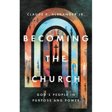 Becoming the Church: God's People in Purpose and Power