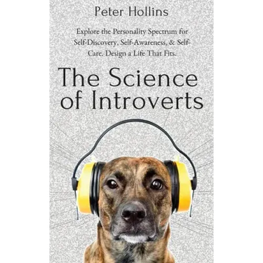 The Science of Introverts: Explore the Personality Spectrum for Self-Discovery, Self-Awareness, & Self-Care. Design a Life That Fits.