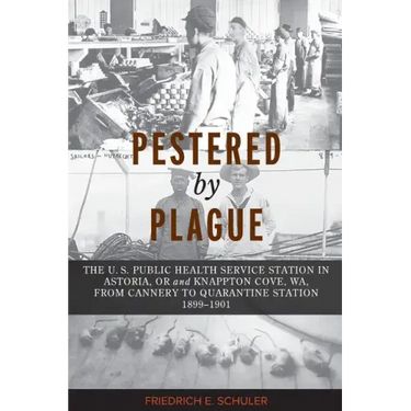 Pestered by Plague: The U. S. Public Health Service Station in Astoria, OR and Knappton Cove, WA, from Cannery to Quarantine Station 1899-1901