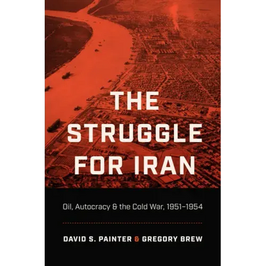The Struggle for Iran: Oil, Autocracy, and the Cold War, 1951-1954