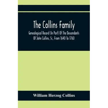The Collins Family; Genealogical Record (In Part) Of The Descendants Of John Collins, Sr., From 1640 To 1760; A Complete Record Of The Descendants Of