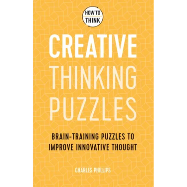 How to Think - Creative Thinking Puzzles: Brain-Training Puzzles to Improve Innovative Thought