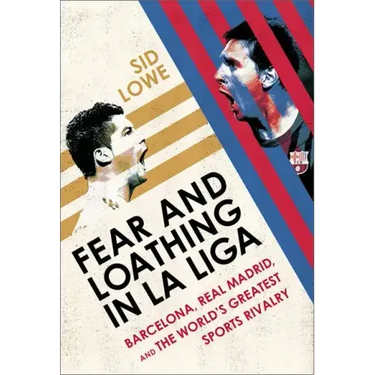 Fear and Loathing in La Liga: Barcelona Vs Real Madrid
