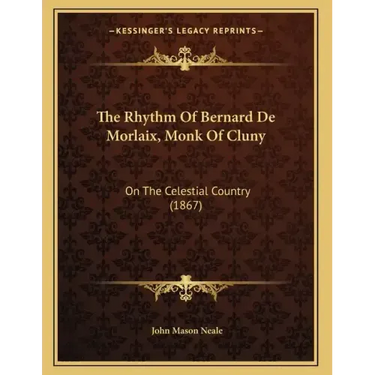 The Rhythm Of Bernard De Morlaix, Monk Of Cluny: On The Celestial Country (1867)