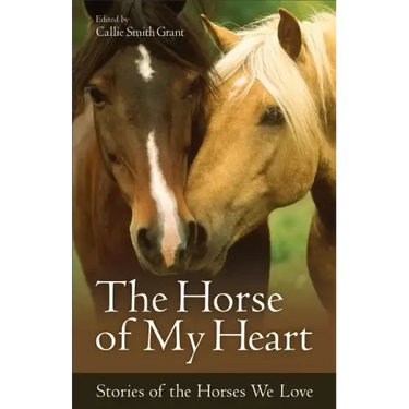 The Horse of My Heart: Stories of the Horses We Love
