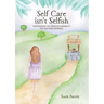 Self Care isn't Selfish: Your roadmap for taking responsibility for your own happiness