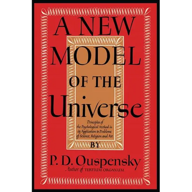 A New Model of the Universe: Principles of the Psychological Method In Its Application to Problems of Science, Religion, and Art