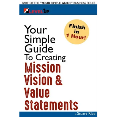 Your Simple Guide To Creating Mission, Vision & Value Statements: For Entrepreneurs, Small Business, and Start Ups