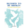Blessed To Be Broken: The Journey through Cancer