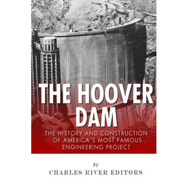 The Hoover Dam: The History and Construction of America's Most Famous Engineering Project
