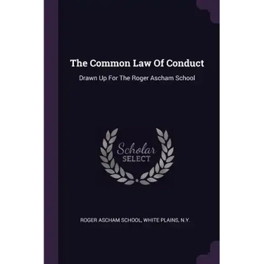 The Common Law Of Conduct: Drawn Up For The Roger Ascham School