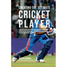 Creating the Ultimate Cricket Player: Learn the Secrets and Tricks Used by the Best Professional Cricket Players and Coaches to Improve Your Condition