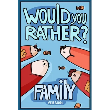 Would You Rather? Family Version: Would You Rather Questions Family Activities Edition